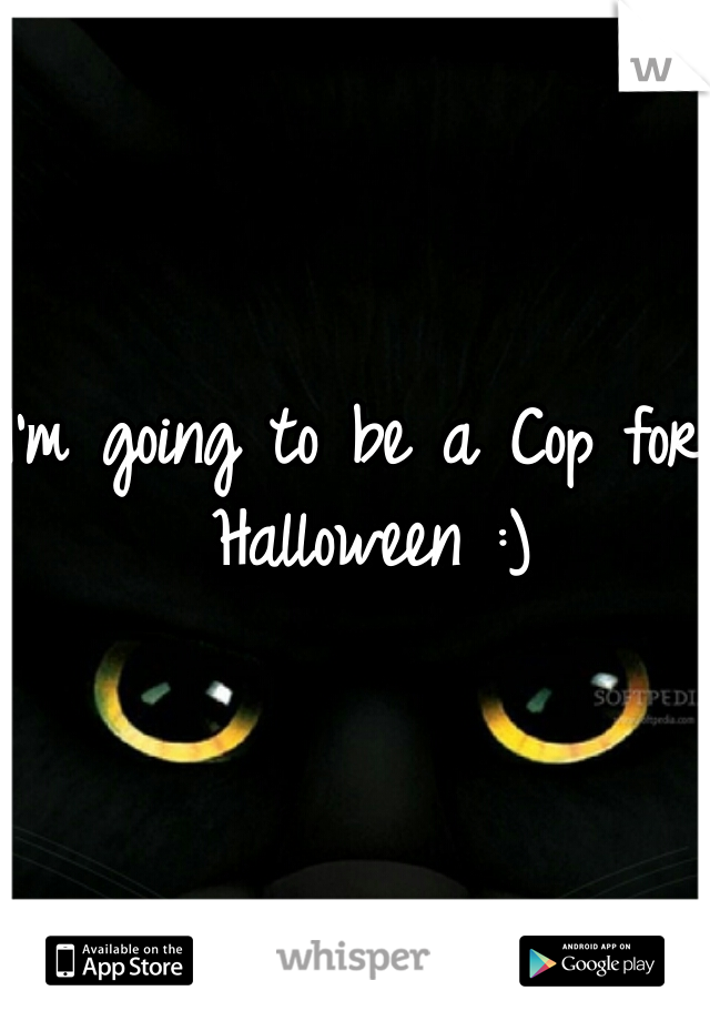 I'm going to be a Cop for Halloween :)