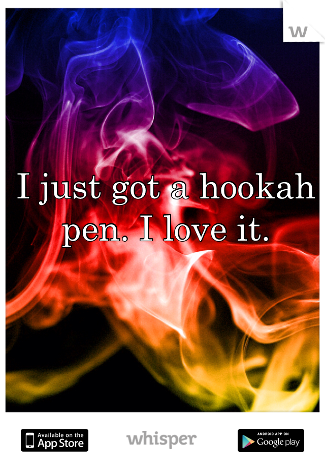 I just got a hookah pen. I love it.