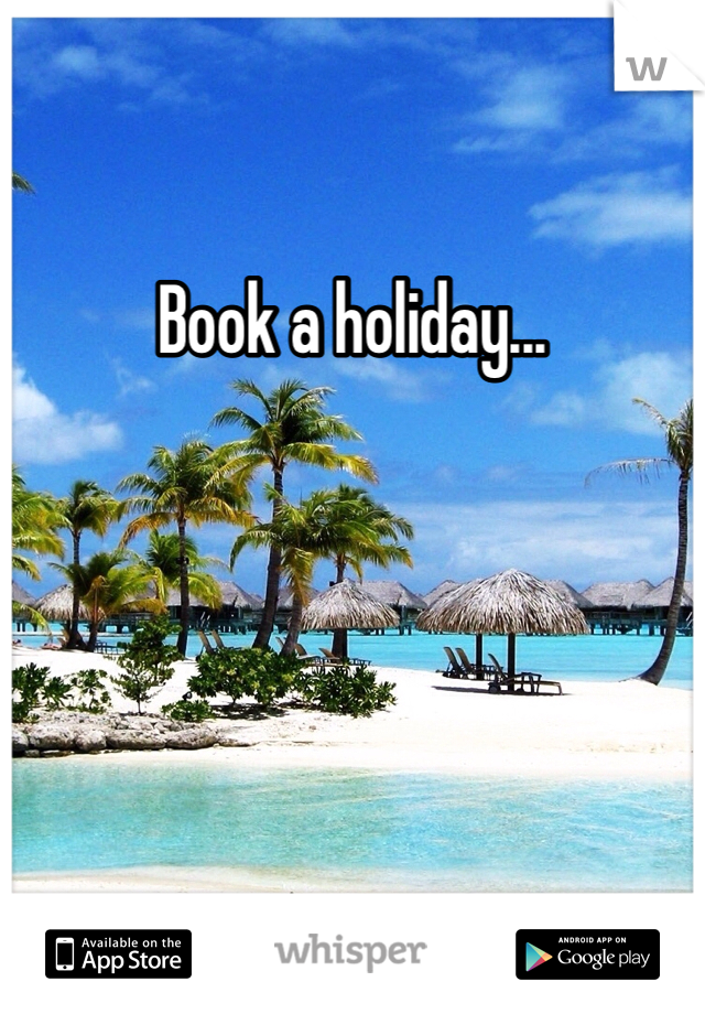 Book a holiday...