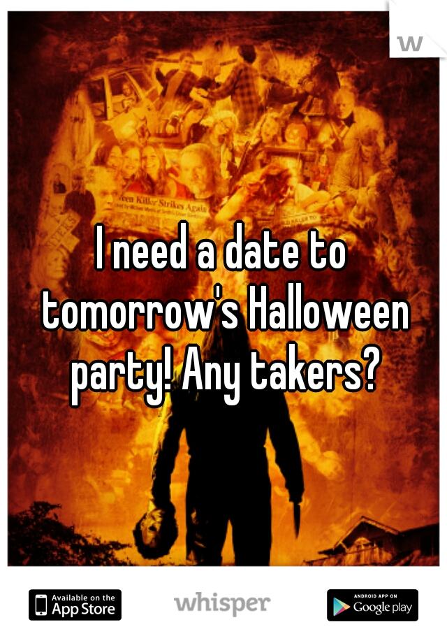 I need a date to tomorrow's Halloween party! Any takers?