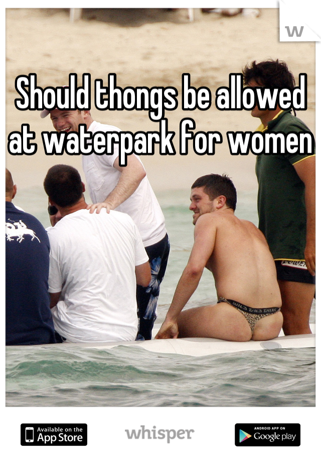 Should thongs be allowed at waterpark for women