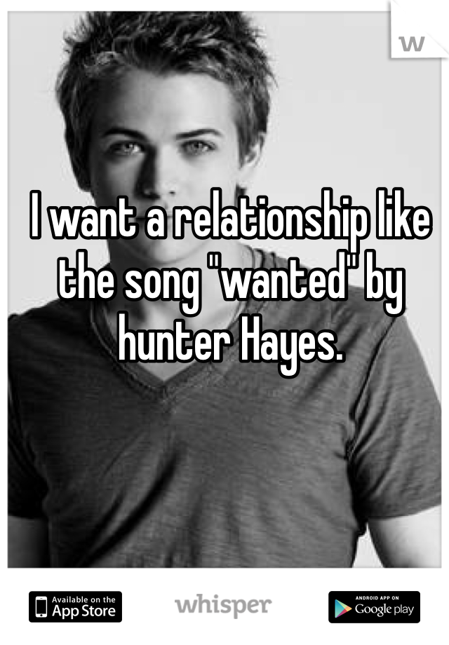 I want a relationship like the song "wanted" by hunter Hayes.