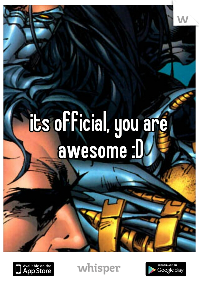 its official, you are awesome :D