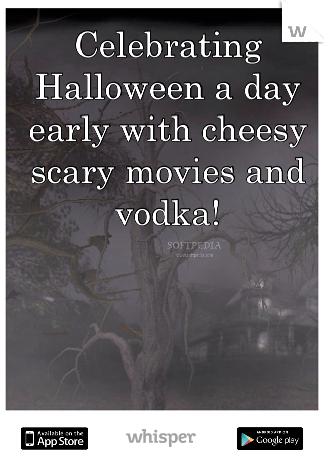 Celebrating Halloween a day early with cheesy scary movies and vodka!