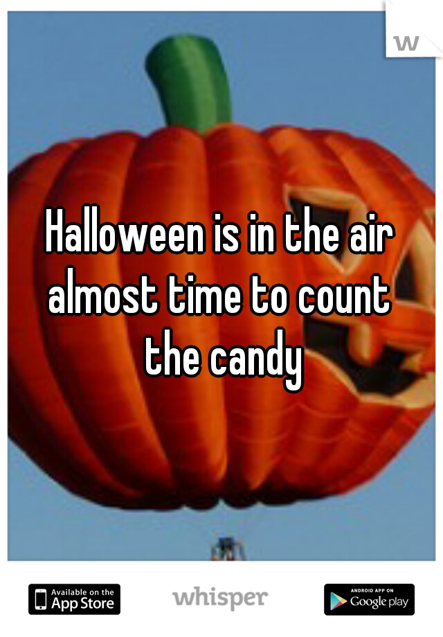 Halloween is in the air 
almost time to count 
the candy
