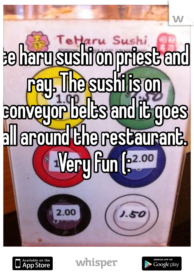 te haru sushi on priest and ray. The sushi is on conveyor belts and it goes all around the restaurant.  Very fun (: 
