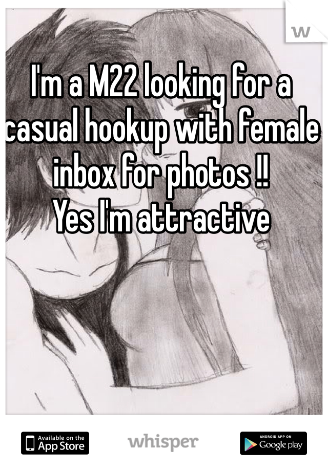 I'm a M22 looking for a casual hookup with female inbox for photos !!
Yes I'm attractive 