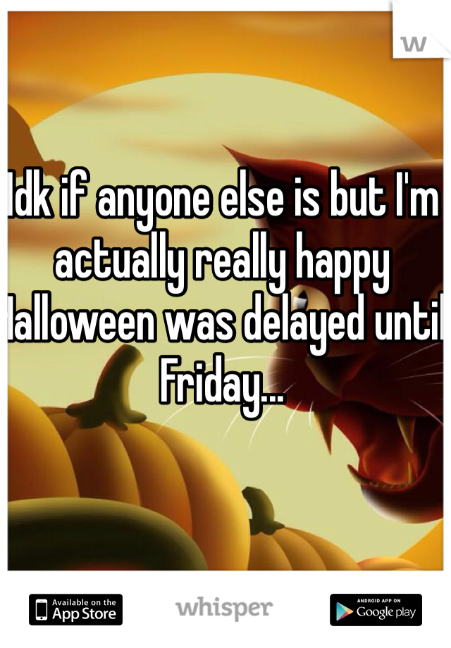 Idk if anyone else is but I'm actually really happy Halloween was delayed until Friday...