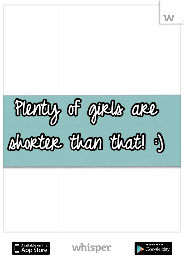 Plenty of girls are shorter than that! :)