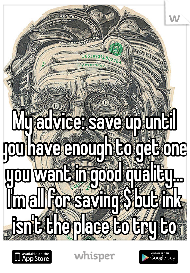 My advice: save up until you have enough to get one you want in good quality... I'm all for saving $ but ink isn't the place to try to get a bargain. 