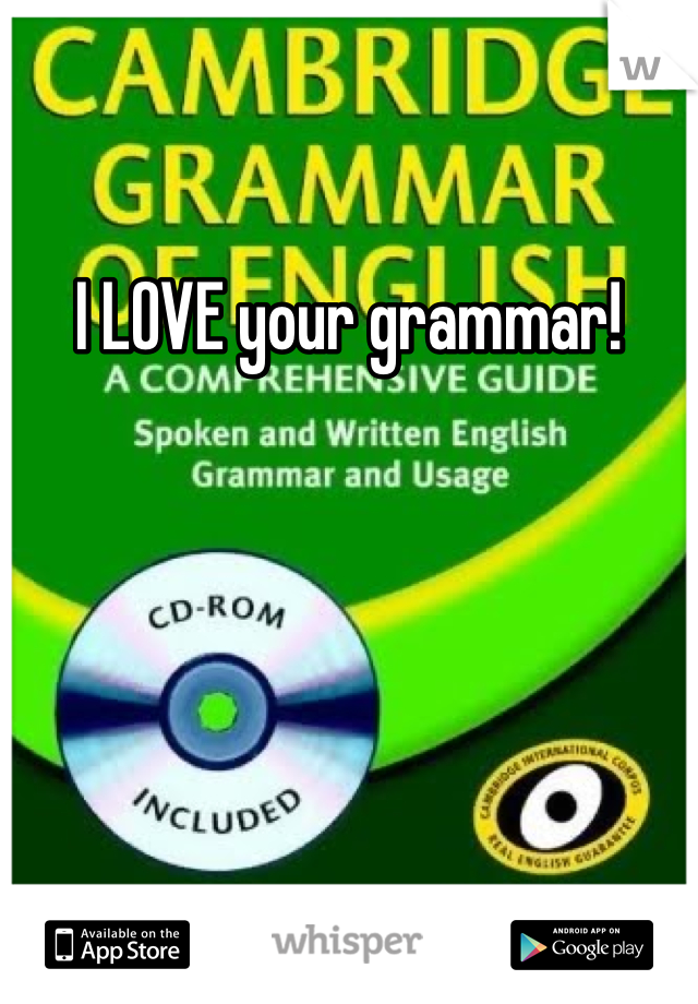I LOVE your grammar! 