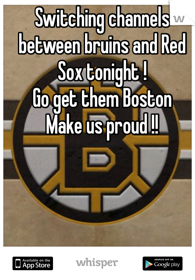 Switching channels between bruins and Red Sox tonight !
Go get them Boston
Make us proud !!