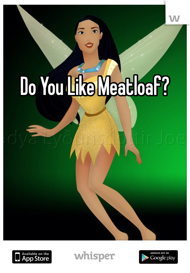 Do You Like Meatloaf?
