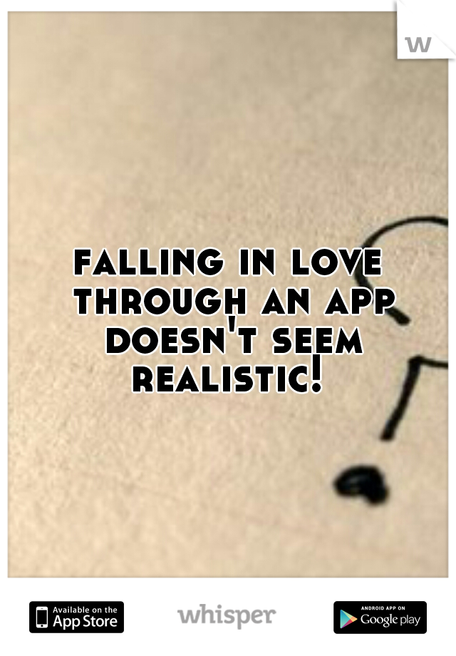 falling in love through an app doesn't seem realistic! 