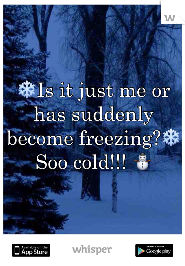 ❄️Is it just me or has suddenly become freezing?❄️
Soo cold!!! ⛄️