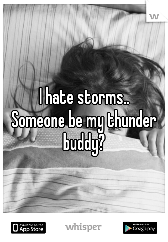 I hate storms..
Someone be my thunder buddy? 