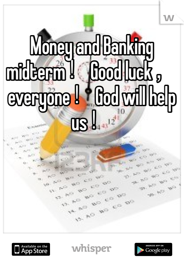 Money and Banking midterm！Good luck，everyone！God will help us！
