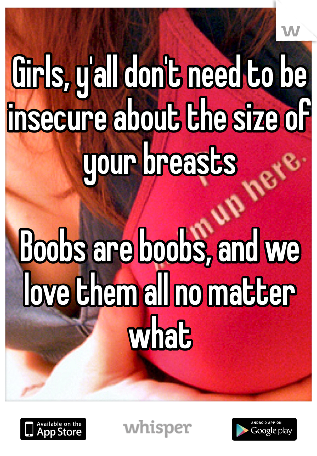 Girls, y'all don't need to be insecure about the size of your breasts

Boobs are boobs, and we love them all no matter what