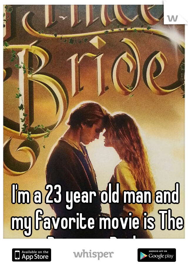 I'm a 23 year old man and my favorite movie is The Princess Bride.