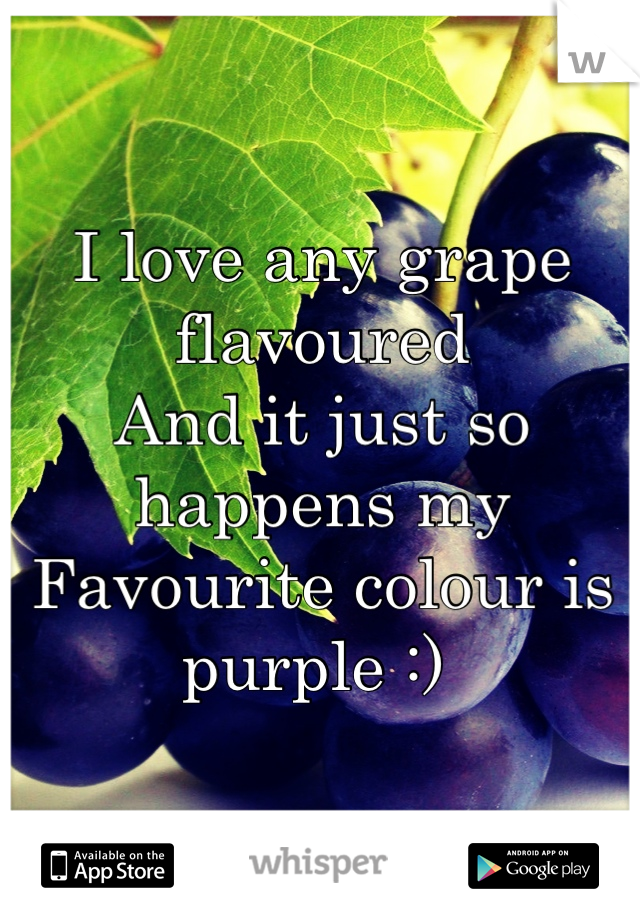 I love any grape flavoured
And it just so happens my 
Favourite colour is purple :) 
