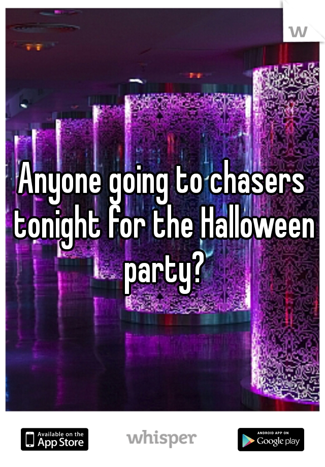 Anyone going to chasers tonight for the Halloween party?