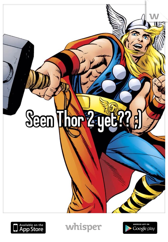 Seen Thor 2 yet?? ;)