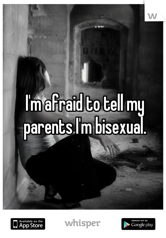 I'm afraid to tell my parents I'm bisexual.