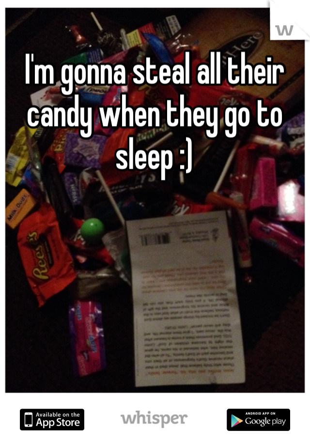 I'm gonna steal all their candy when they go to sleep :)