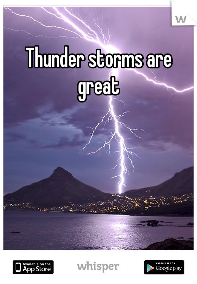 Thunder storms are great