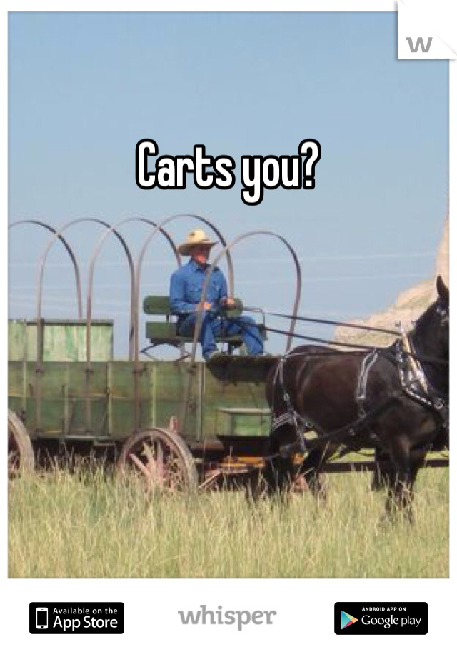 Carts you?