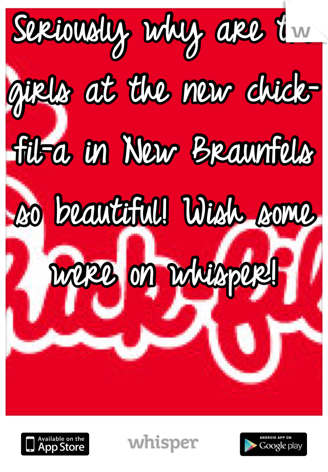 Seriously why are the girls at the new chick-fil-a in New Braunfels so beautiful! Wish some were on whisper! 