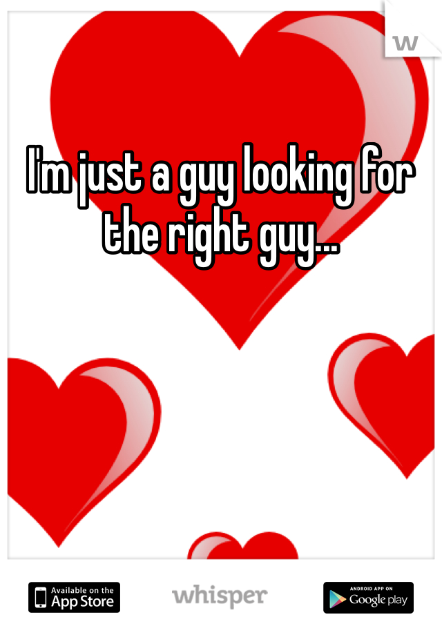 I'm just a guy looking for the right guy...