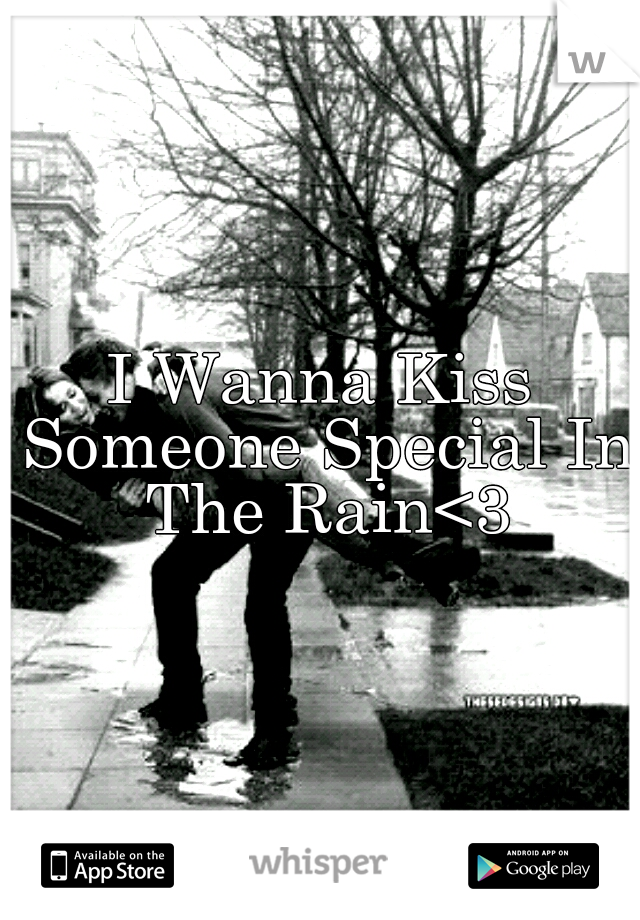 I Wanna Kiss Someone Special In The Rain<3