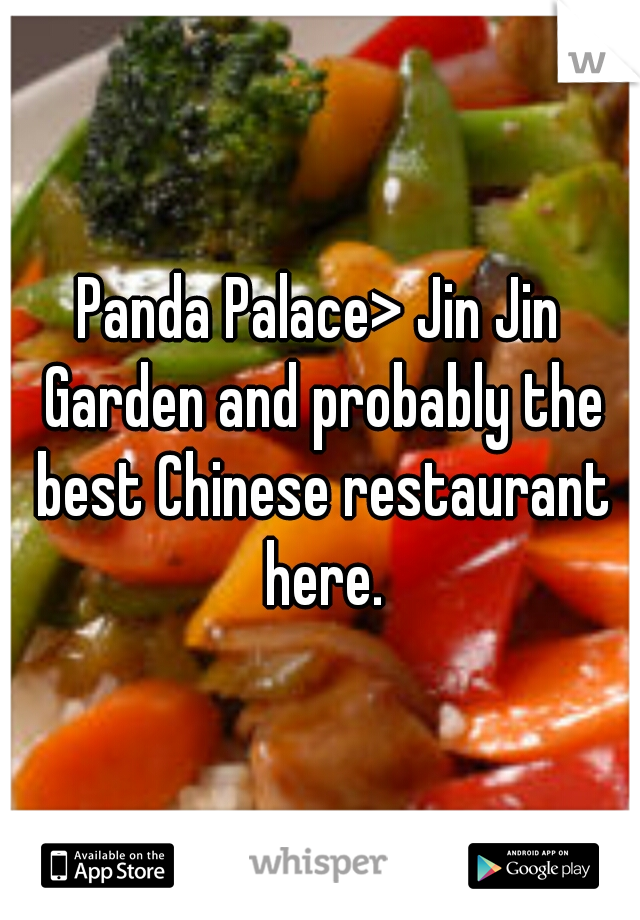 Panda Palace> Jin Jin Garden and probably the best Chinese restaurant here.