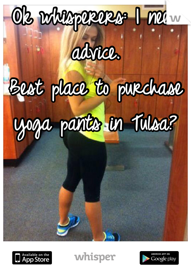 Ok whisperers: I need advice.
Best place to purchase yoga pants in Tulsa?