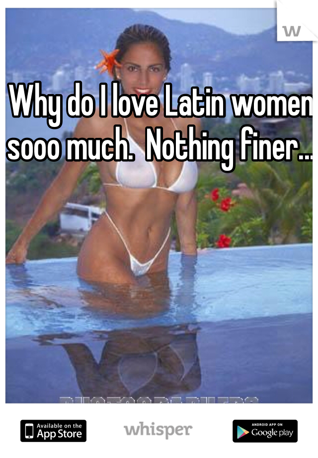 Why do I love Latin women sooo much.  Nothing finer...