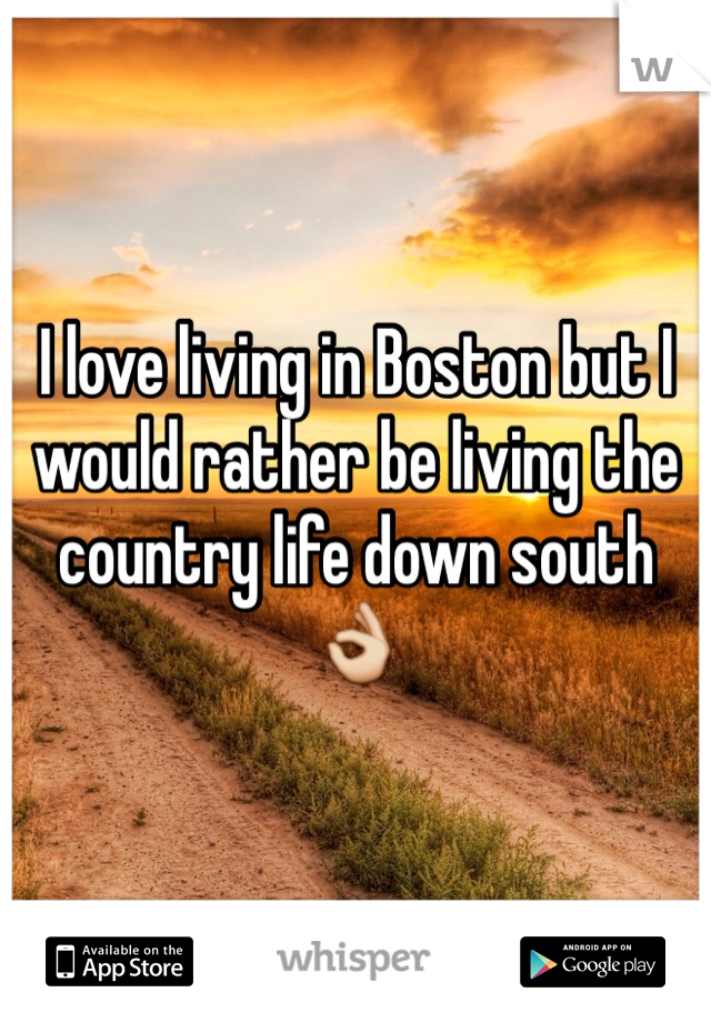 I love living in Boston but I would rather be living the country life down south 👌