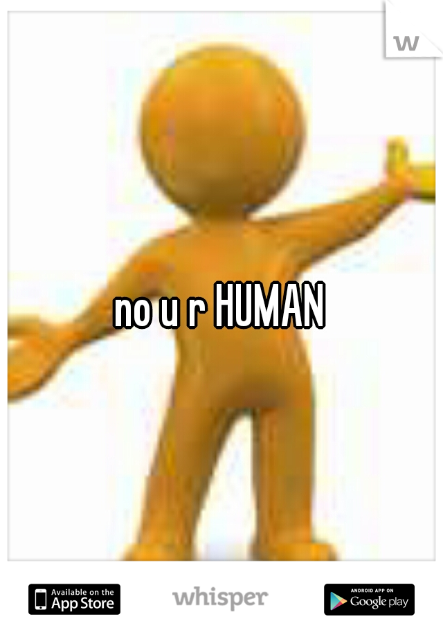 no u r HUMAN