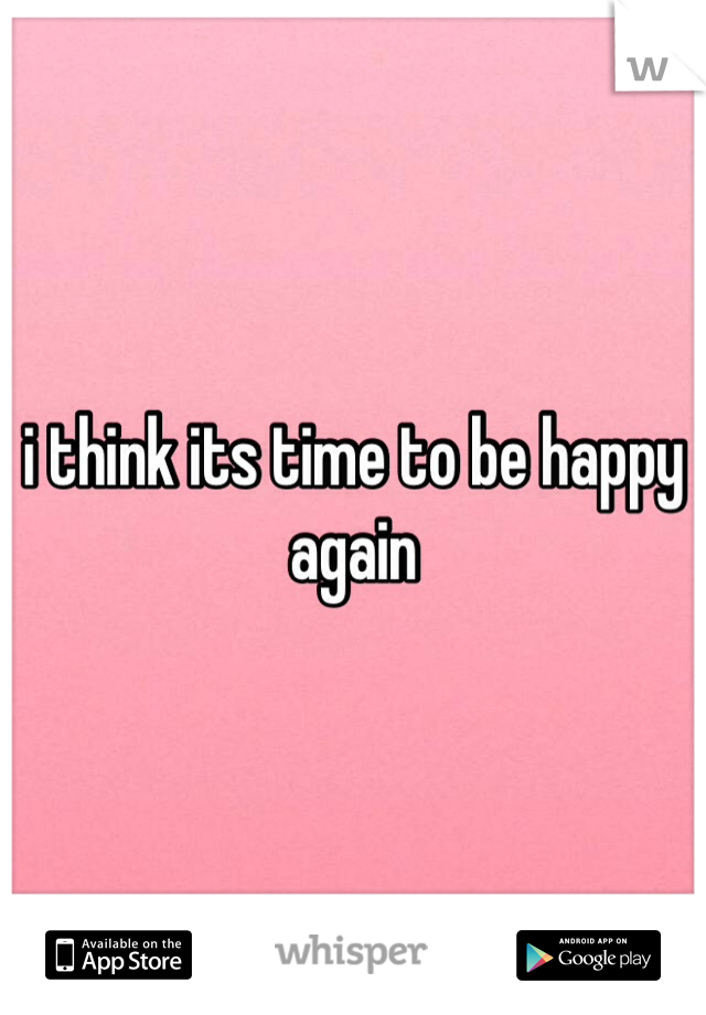 i think its time to be happy again