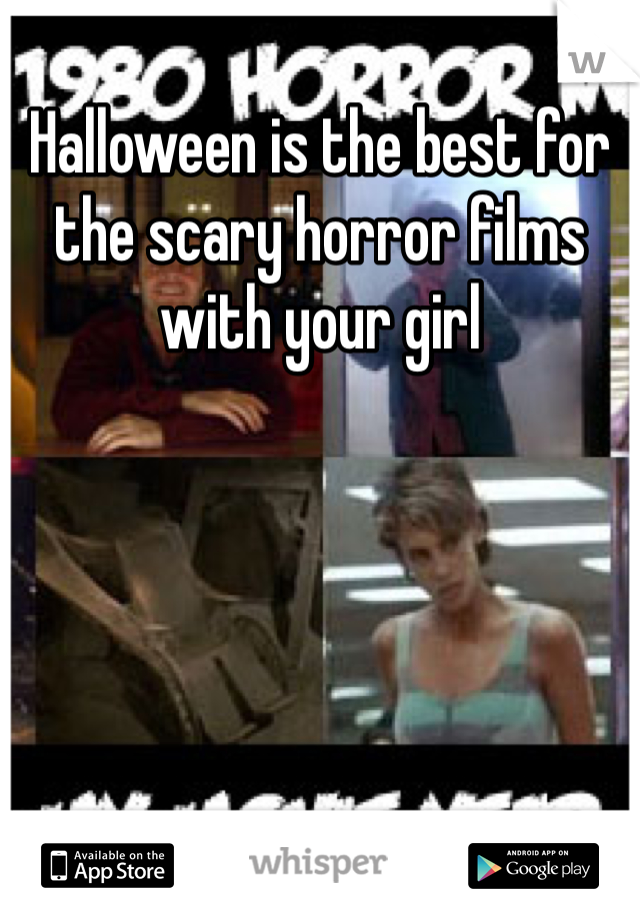 Halloween is the best for the scary horror films with your girl