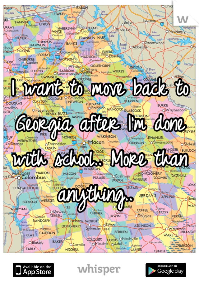 I want to move back to Georgia after I'm done with school.. More than anything.. 