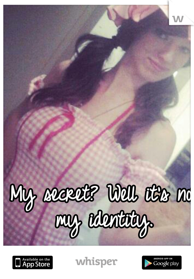 My secret? Well it's not my identity. 