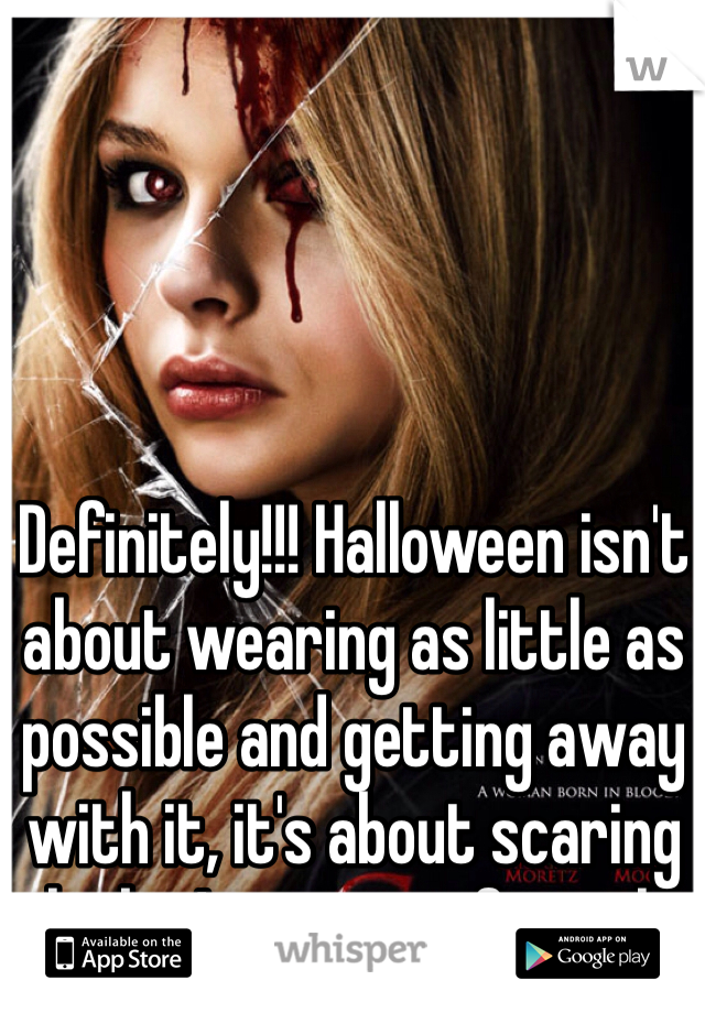 Definitely!!! Halloween isn't about wearing as little as possible and getting away with it, it's about scaring the beJesus out of people.