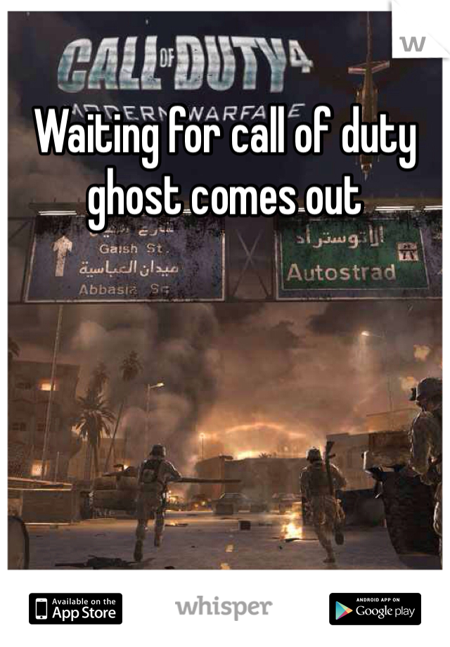 Waiting for call of duty ghost comes out 