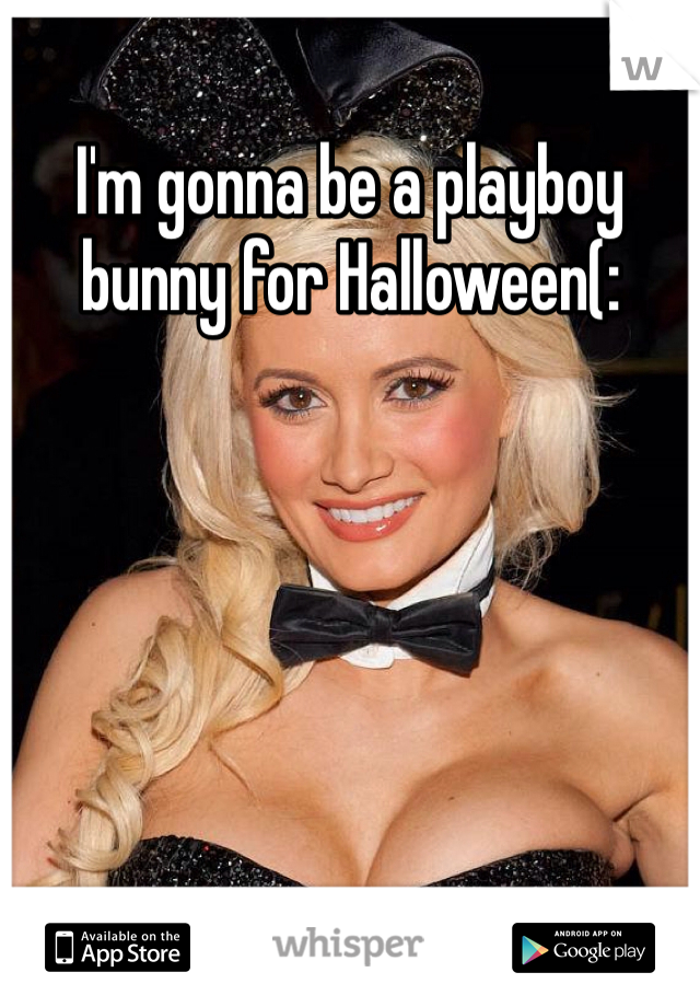 I'm gonna be a playboy bunny for Halloween(: 