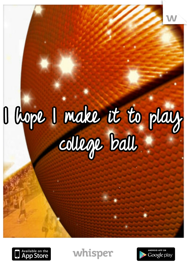 I hope I make it to play college ball