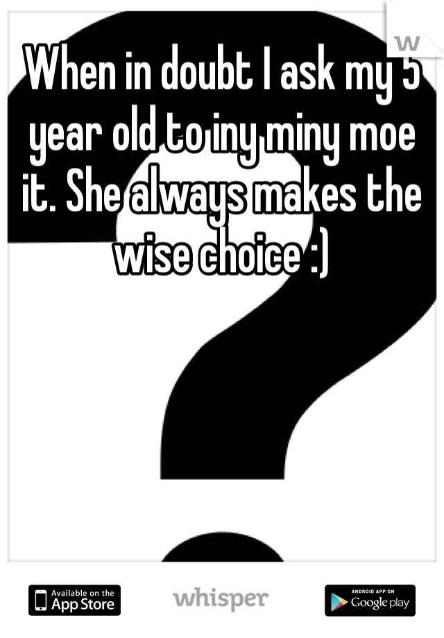 When in doubt I ask my 5 year old to iny miny moe it. She always makes the wise choice :)