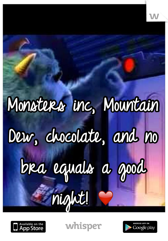 Monsters inc, Mountain Dew, chocolate, and no bra equals a good night! ❤️