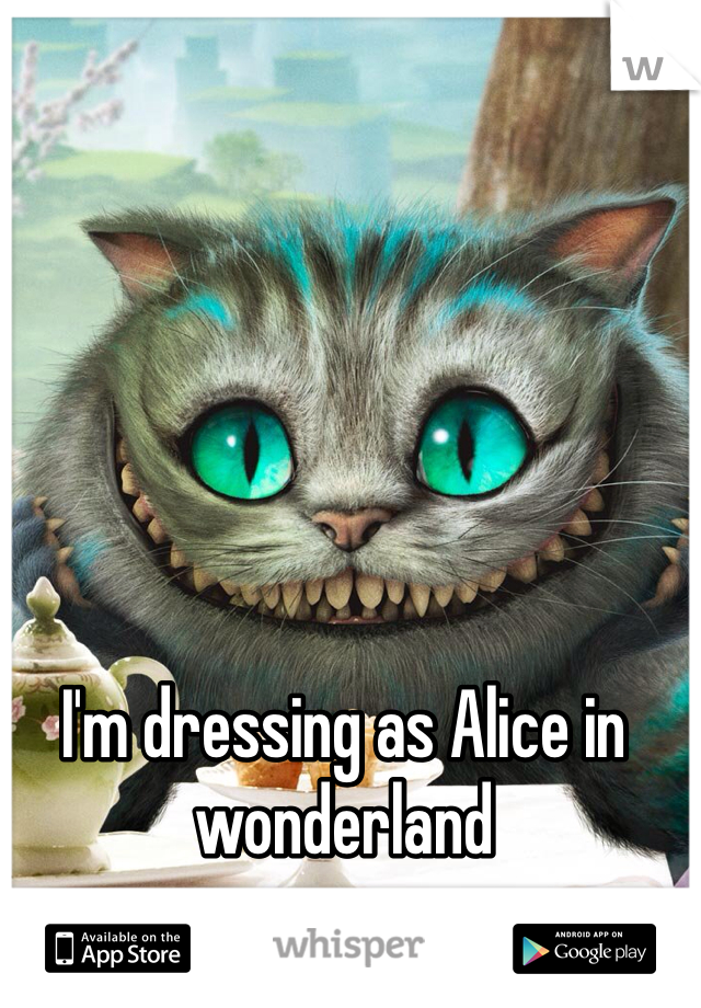 I'm dressing as Alice in wonderland 