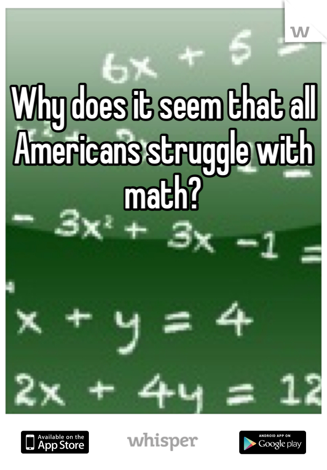 Why does it seem that all Americans struggle with math?